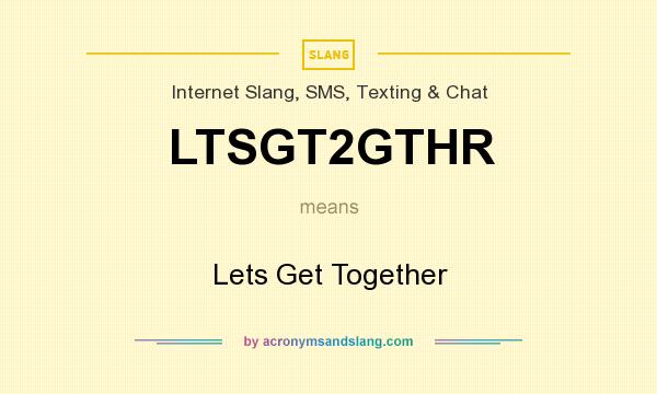 What does LTSGT2GTHR mean? It stands for Lets Get Together