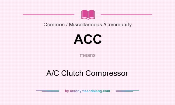 What does ACC mean? It stands for A/C Clutch Compressor