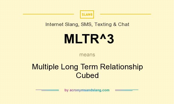 What does MLTR^3 mean? It stands for Multiple Long Term Relationship Cubed