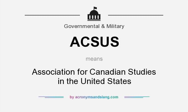 What does ACSUS mean? It stands for Association for Canadian Studies in the United States