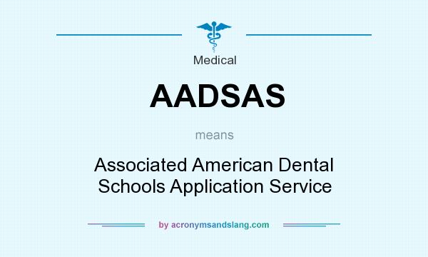 What does AADSAS mean? It stands for Associated American Dental Schools Application Service