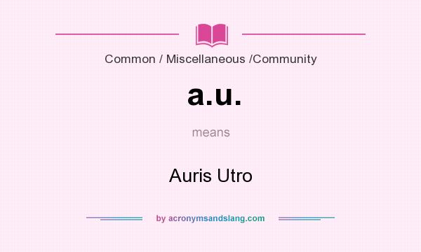What does a.u. mean? It stands for Auris Utro