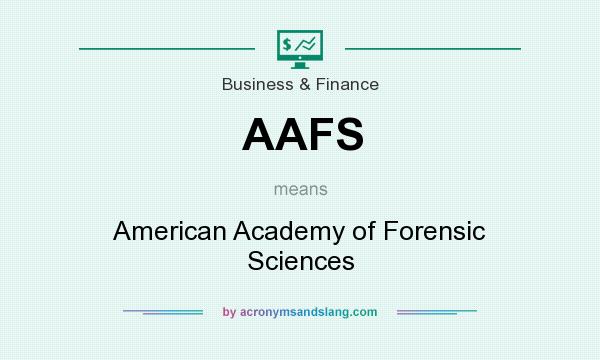 What does AAFS mean? It stands for American Academy of Forensic Sciences