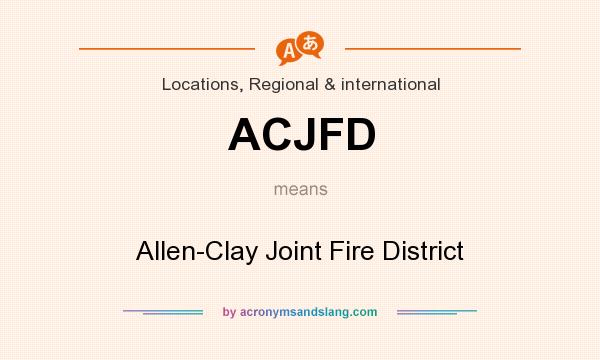 What does ACJFD mean? It stands for Allen-Clay Joint Fire District