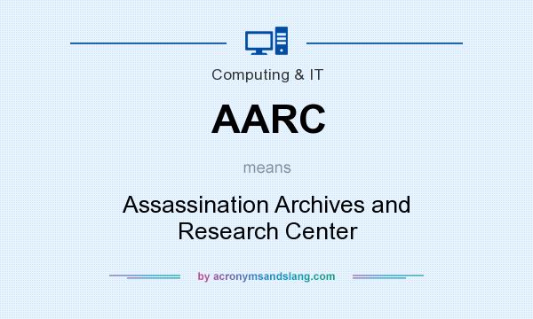 What does AARC mean? It stands for Assassination Archives and Research Center