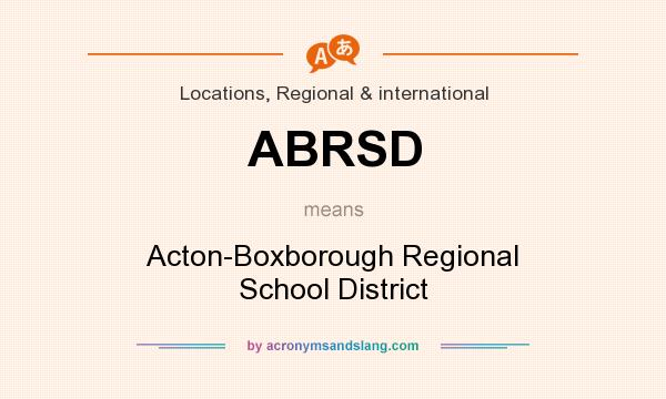 What does ABRSD mean? It stands for Acton-Boxborough Regional School District