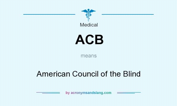 What does ACB mean? It stands for American Council of the Blind