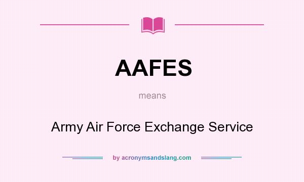 What does AAFES mean? It stands for Army Air Force Exchange Service