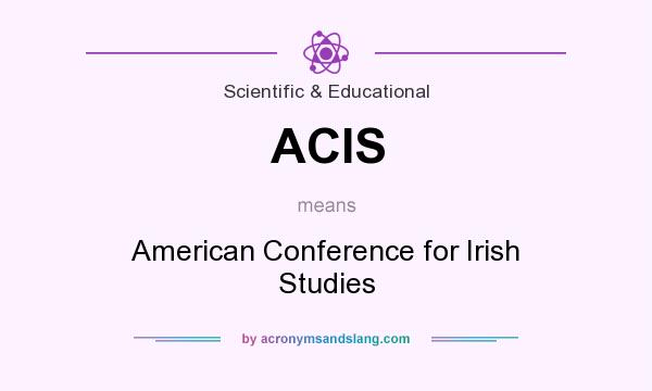 What does ACIS mean? It stands for American Conference for Irish Studies