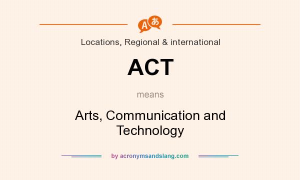 What does ACT mean? It stands for Arts, Communication and Technology