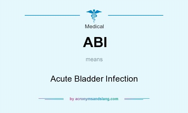 What does ABI mean? It stands for Acute Bladder Infection