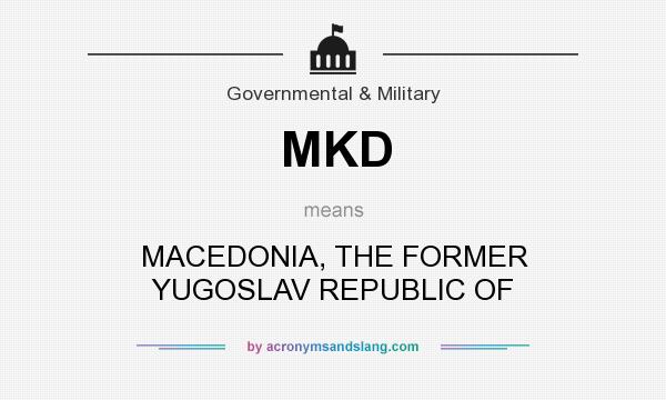 What does MKD mean? It stands for MACEDONIA, THE FORMER YUGOSLAV REPUBLIC OF