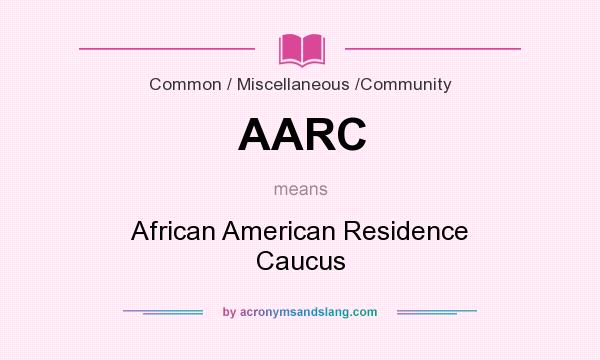 What does AARC mean? It stands for African American Residence Caucus