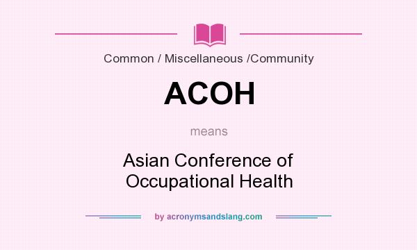 What does ACOH mean? It stands for Asian Conference of Occupational Health