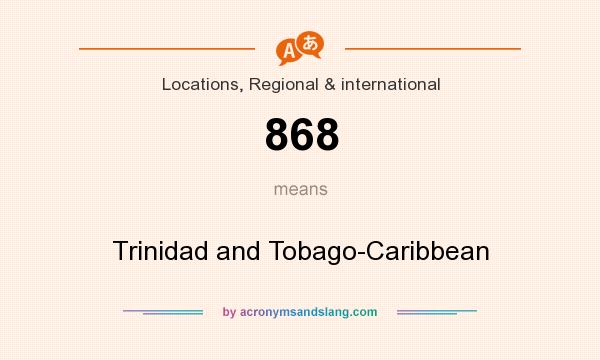What does 868 mean? It stands for Trinidad and Tobago-Caribbean