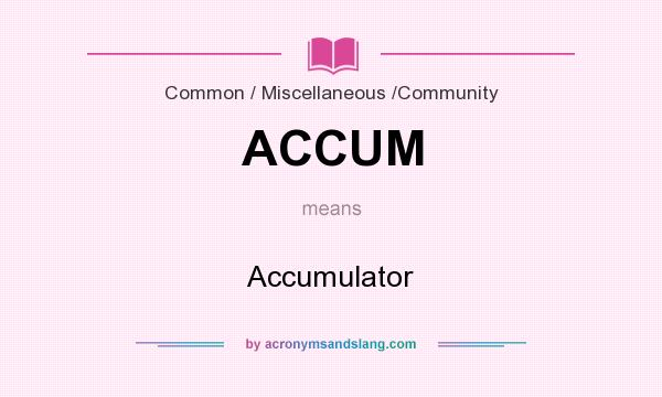 What does ACCUM mean? It stands for Accumulator
