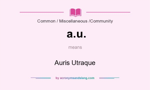 What does a.u. mean? It stands for Auris Utraque