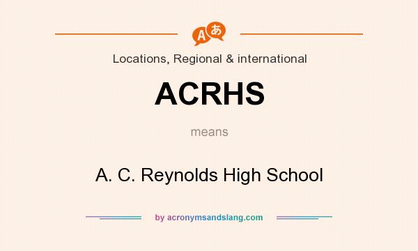 What does ACRHS mean? It stands for A. C. Reynolds High School