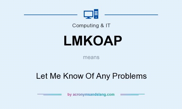 What does LMKOAP mean? It stands for Let Me Know Of Any Problems