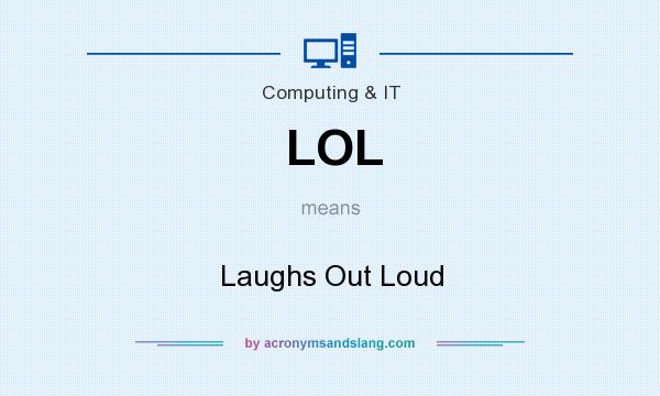 What does LOL mean? It stands for Laughs Out Loud