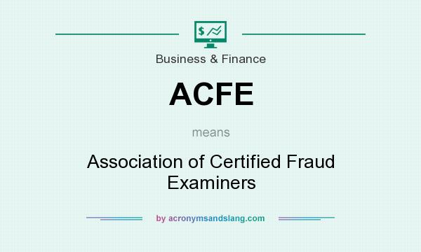What does ACFE mean? It stands for Association of Certified Fraud Examiners