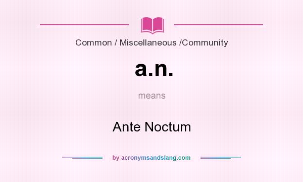 What does a.n. mean? It stands for Ante Noctum