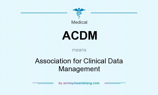 What does ACDM mean? It stands for Association for Clinical Data Management