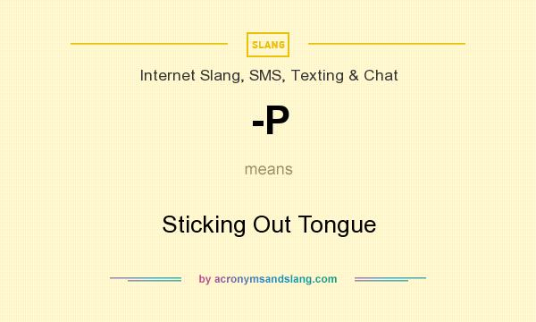 What does -P mean? It stands for Sticking Out Tongue