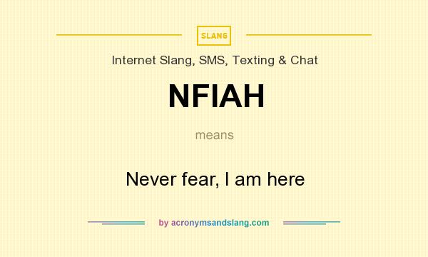 What does NFIAH mean? It stands for Never fear, I am here