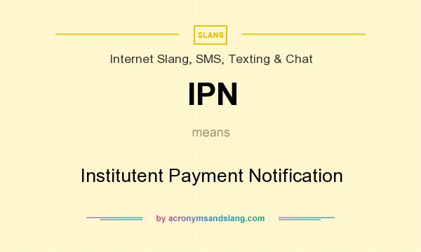 What does IPN mean? It stands for Institutent Payment Notification