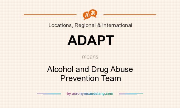 What does ADAPT mean? It stands for Alcohol and Drug Abuse Prevention Team