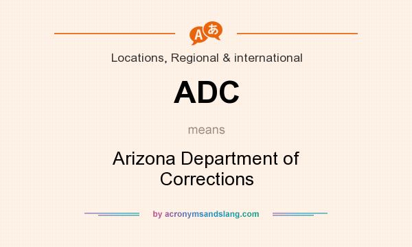 What does ADC mean? It stands for Arizona Department of Corrections