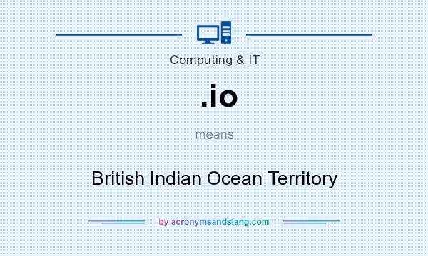 What does .io mean? It stands for British Indian Ocean Territory