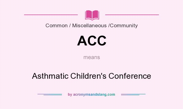 What does ACC mean? It stands for Asthmatic Children`s Conference