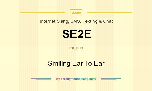 What does SE2E mean? It stands for Smiling Ear To Ear