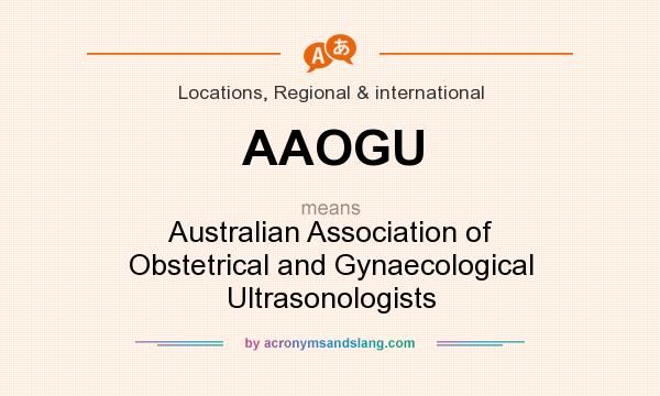 What does AAOGU mean? It stands for Australian Association of Obstetrical and Gynaecological Ultrasonologists
