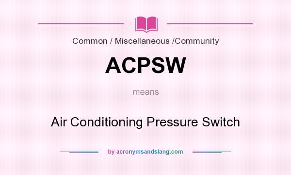 What does ACPSW mean? It stands for Air Conditioning Pressure Switch