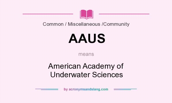 What does AAUS mean? It stands for American Academy of Underwater Sciences
