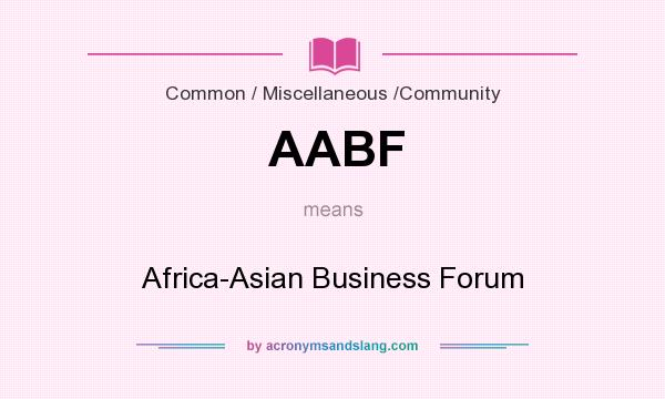 What does AABF mean? It stands for Africa-Asian Business Forum