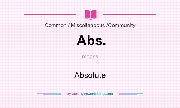 What does Abs. mean? It stands for Absolute