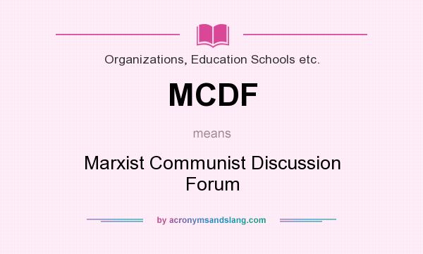 What does MCDF mean? It stands for Marxist Communist Discussion Forum