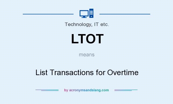 What does LTOT mean? It stands for List Transactions for Overtime