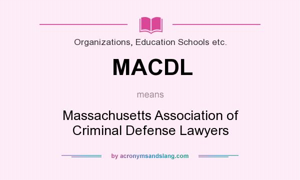 What does MACDL mean? It stands for Massachusetts Association of Criminal Defense Lawyers