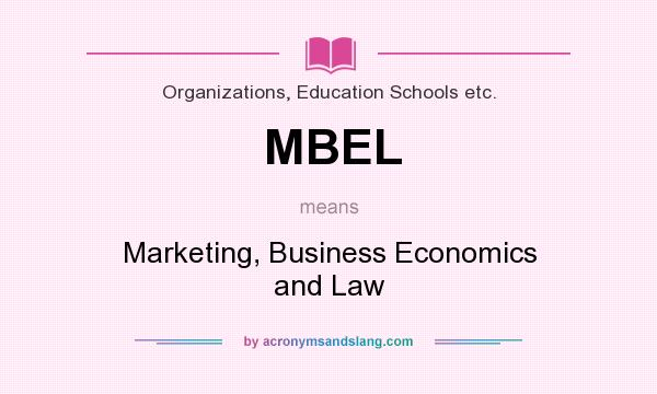 What does MBEL mean? It stands for Marketing, Business Economics and Law