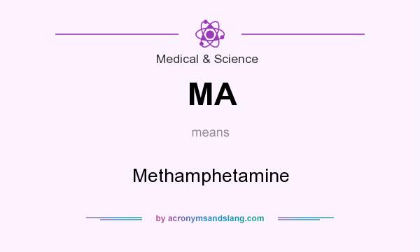 What does MA mean? It stands for Methamphetamine
