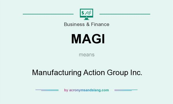What does MAGI mean? It stands for Manufacturing Action Group Inc.