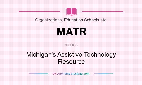What does MATR mean? It stands for Michigan`s Assistive Technology Resource
