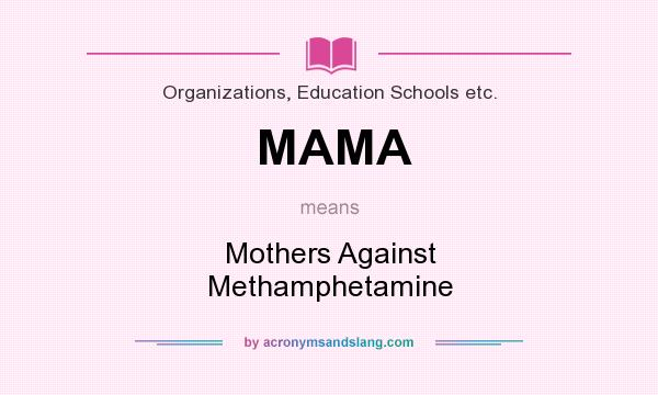 What does MAMA mean? It stands for Mothers Against Methamphetamine