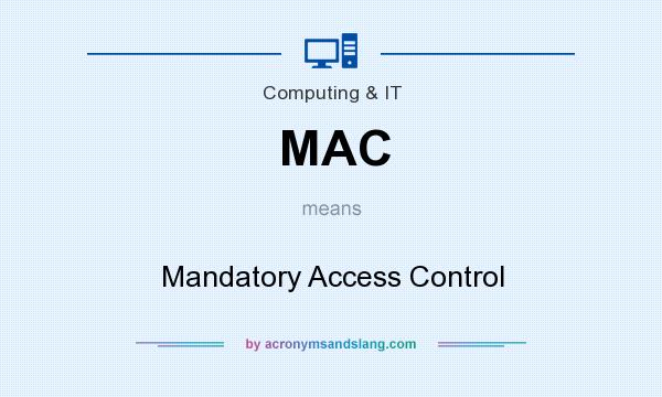 What does MAC mean? It stands for Mandatory Access Control