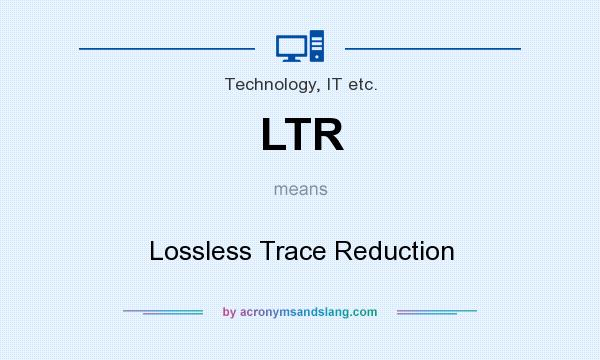 What does LTR mean? It stands for Lossless Trace Reduction